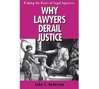 Why Lawyers Derail Justice: Probing the Roots of Legal Injustices