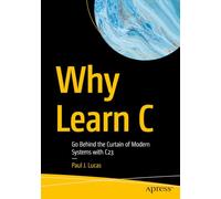 Why Learn C: Go Behind the Curtain of Modern Systems With C23