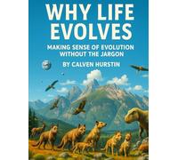 Why Life Evolves: Making Sense of Evolution Without the Jargon