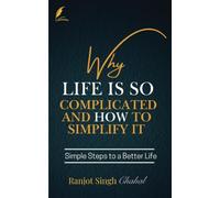 Why Life Is So Complicated and How to Simplify It: Simple Steps to a Better Life