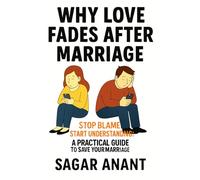 Why Love Fades After Marriage: Stop Blame, Start Understanding: A Practical Guide to Save Your Marriage