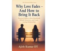 Why Love Fades - And How to Bring It Back: Practical Habits to Heal Heartbreak, Rebuild Attraction, and Create Lasting Relationships: 1