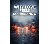 Why Love Feels So Hard Now