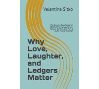 Why Love, Laughter, and Ledgers Matter: The Step-by-Step Guide for COUPLES to Manage Stress, Resolve Conflict, and Plan a Joyful Future Together