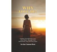 Why Love Me?: Finding Unconditional Love After Abuse, Through Faith, Motherhood, and Choosing Again