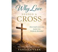 Why Love Needed a Cross: How God’s Love and Justice Are Perfectly Revealed: 1
