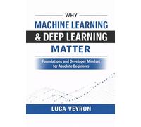 Why Machine Learning & Deep Learning Matter: Foundations and Developer Mindset for Absolute Beginners