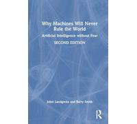 Why Machines Will Never Rule the World: Artificial Intelligence without Fear