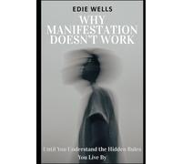 Why Manifestation Doesn't Work: Until You Understand the Hidden Rules You Live By