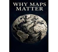 WHY MAPS MATTER: How Geography Made History - Read Terrain, Rivers, Chokepoints, and Borders to Understand Why Nations Act the Way They Do