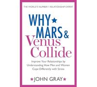 WHY MARS AND VENUS COLLIDE: Improve Your Relationships by Understanding How Men and Women Cope Differently with Stress