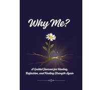 Why Me?: A Guided Journal for Healing, Emotional Healing, and Finding Strength Through Life’s Hard Seasons
