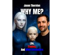 WHY ME ?: Life, Trauma And Alien Encounters