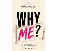 Why Me? Not How I Planned It. But Not How It Ends.: A Memoir: Cancer. Divorce. IVF. Loss. Grief. Prison