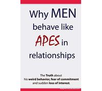 Why Men Behave like Apes in Relationships - The Truth about his weird behavior, fear of commitment and sudden loss of interest