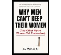 Why Men Can’t Keep Their Women: And Other Myths Women Tell Themselves