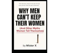 Why Men Cant Keep Their Women: And Other Myths Women Tell Themselves