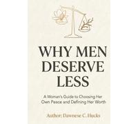 Why Men Deserve Less: A Woman's Guide to Choosing Her Own Peace and Defining Her Worth