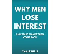 Why Men Lose Interest: And What Makes Them Come Back