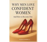 WHY MEN LOVE CONFIDENT WOMEN: And How to Become One