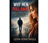 Why Men Pull Away: Understand Male Psychology, Rebuild Attraction, and Create Lasting Connection