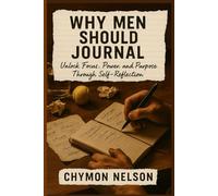Why Men Should Journal: Unlock Focus, Power, and Purpose Through Self-Reflection