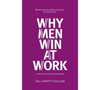 Why Men Win at Work: ...and How We Can Make Inequality History