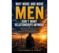 Why More and More Men Don’t Want Relationships Anymore: What Is Making Men Step Back from Love, Dating, and Commitment Today - and What Is Really Behind Their Withdrawal