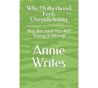 Why Motherhood Feels Overwhelming: Not Because You Are Doing it Wrong