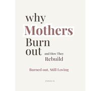 Why Mothers Burnout - and How They Rebuild: Burned Out, Still Loving