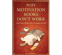Why Motivation Books Don't Work(And What It Really Takes To Change Your Life)