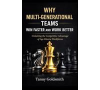 Why Multi-Generational Teams in Companies Win Faster and Work Better: Unlocking the Competitive Advantage of Age-Diverse Workforces