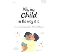Why My Child Is The Way It Is: How Parents Can Understand Their Children's Belief System