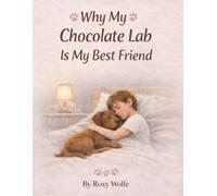 Why My Chocolate Lab Is My Best Friend: A Heart-Warming Story About Love, Loyalty, and Muddy Paws