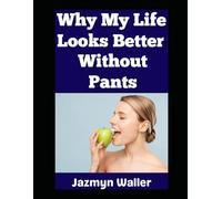 Why My Life Looks Better Without Pants: Literally!
