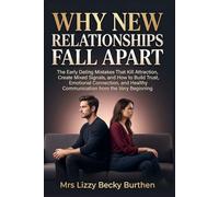 Why New Relationships Fall Apart: The Early Dating Mistakes That Kill Attraction, Create Mixed Signals, and How to Build Trust, Emotional Connection, and Healthy Communication from the Very Beginning