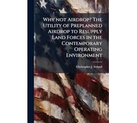 Why not Airdrop? The Utility of Preplanned Airdrop to Resupply Land Forces in the Contemporary Operating Environment