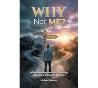 Why Not Me?: A Positive Approach to Fighting Cancer Is it Fact Or Fiction
