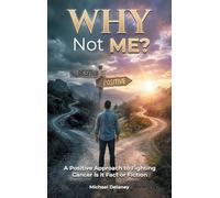 Why Not Me?: A Positive Approach to Fighting Cancer Is it Fact Or Fiction