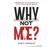 Why Not Me?: A Roadmap for Turning Setbacks into Success and Living Your Best Life