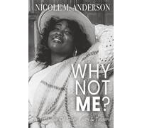 Why Not Me?: A Testimony of Grief, Faith & Triumph