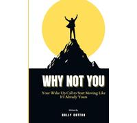 Why Not You: Your Wake Up Call to Start Moving Like it’s Already Yours
