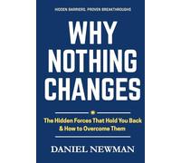 Why Nothing Changes: The Hidden Forces That Hold You Back & How To Overcome Them