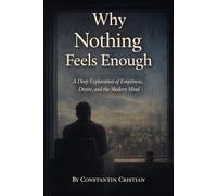 Why Nothing Feels Enough: A Deep Exploration of Emptiness, Desire, and the Modern Mind