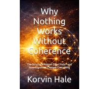 Why Nothing Works Without Coherence: The Structural Reason Effort Fails-and How Alignment Changes Everything