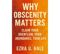 Why Obscenity Matters: Claim Your Overflow, Your Abundance, Your Life