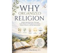 WHY ORGANIZED RELIGION: A Bible-Based Journey Through God's Pattern of Prophets, Covenants, Christ's Church, and the Restoration
