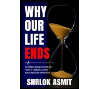 Why Our Life Ends: The Hidden Biology of Death, the Future of Longevity, and the Human Search for Immortality