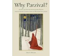 Why Parzival?: An Epic of our Age with Global Reach and its Secret Connections to Waldorf Education