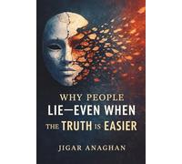 Why People Lie: Even When the Truth Is Easier